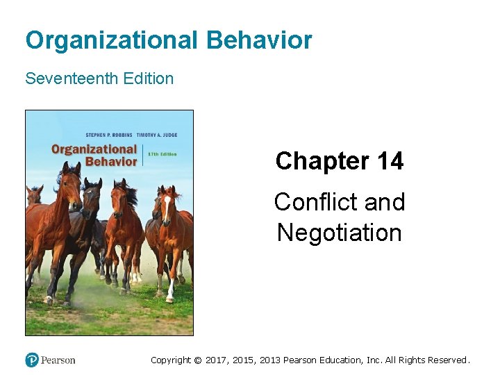 Organizational Behavior Seventeenth Edition Chapter 14 Conflict and Negotiation Copyright © 2017, 2015, 2013