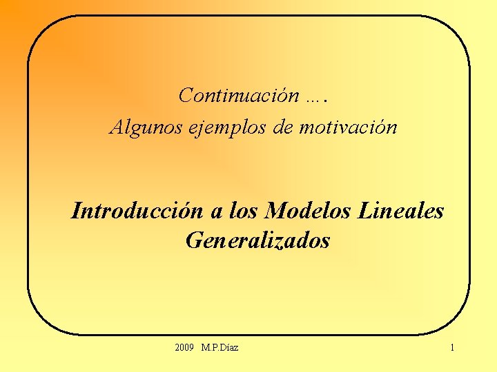 Continuación …. Algunos ejemplos de motivación Introducción a los Modelos Lineales Generalizados 2009 M.