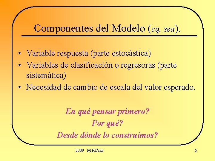Componentes del Modelo (cq. sea). • Variable respuesta (parte estocástica) • Variables de clasificación