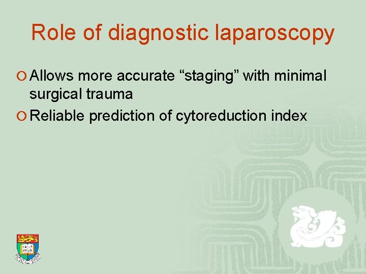 Role of diagnostic laparoscopy ¡ Allows more accurate “staging” with minimal surgical trauma ¡