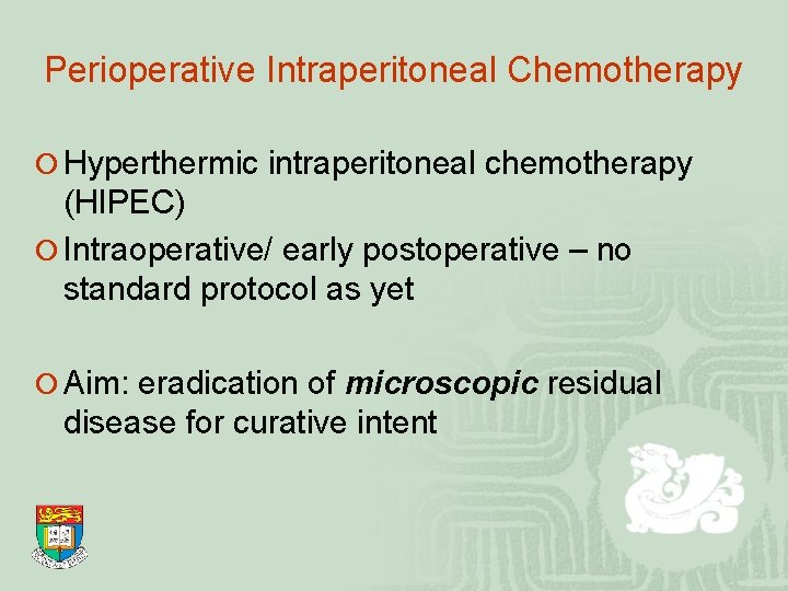 Perioperative Intraperitoneal Chemotherapy ¡ Hyperthermic intraperitoneal chemotherapy (HIPEC) ¡ Intraoperative/ early postoperative – no