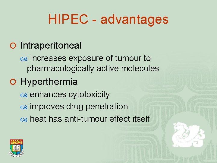 HIPEC - advantages ¡ Intraperitoneal Increases exposure of tumour to pharmacologically active molecules ¡