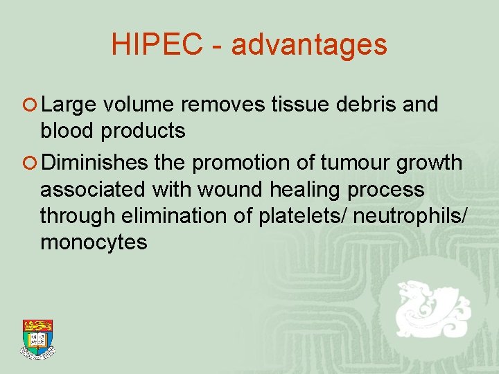 HIPEC - advantages ¡ Large volume removes tissue debris and blood products ¡ Diminishes