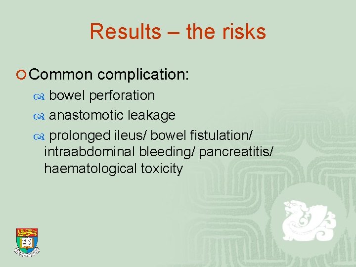 Results – the risks ¡ Common complication: bowel perforation anastomotic leakage prolonged ileus/ bowel