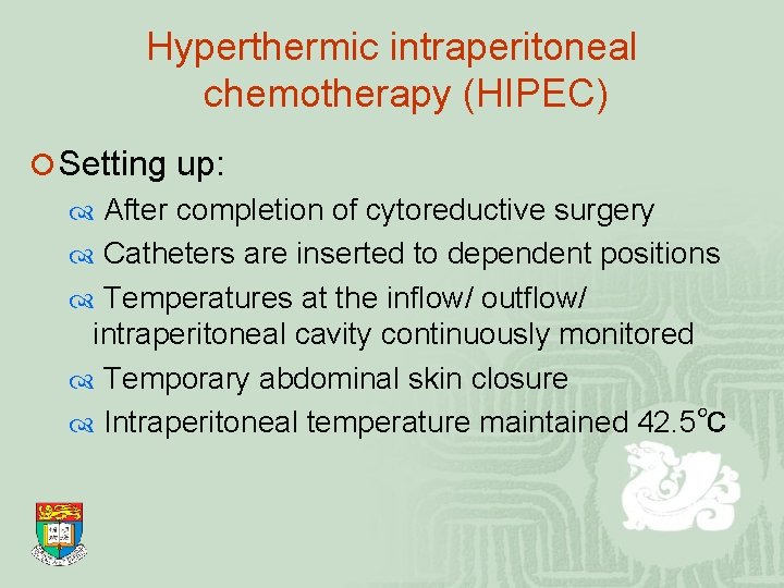 Hyperthermic intraperitoneal chemotherapy (HIPEC) ¡ Setting up: After completion of cytoreductive surgery Catheters are