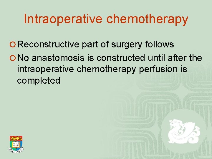 Intraoperative chemotherapy ¡ Reconstructive part of surgery follows ¡ No anastomosis is constructed until