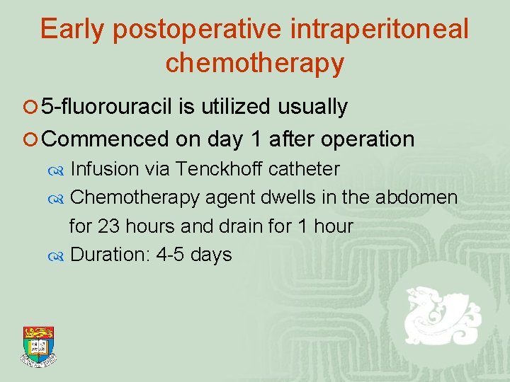 Early postoperative intraperitoneal chemotherapy ¡ 5 -fluorouracil is utilized usually ¡ Commenced on day