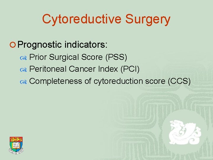 Cytoreductive Surgery ¡ Prognostic indicators: Prior Surgical Score (PSS) Peritoneal Cancer Index (PCI) Completeness