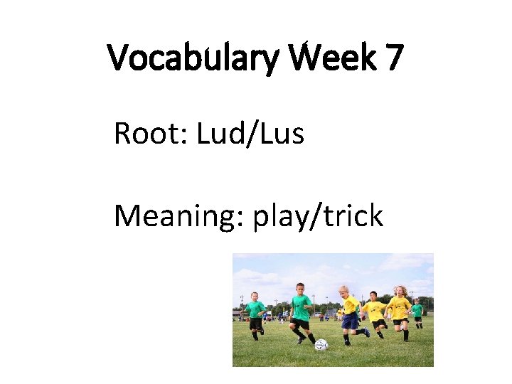 Vocabulary Week 7 Root: Lud/Lus Meaning: play/trick 
