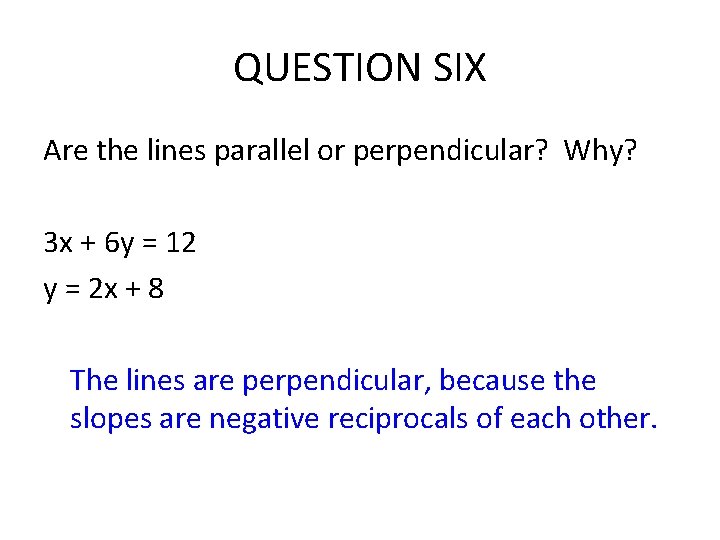 QUESTION SIX Are the lines parallel or perpendicular? Why? 3 x + 6 y QUESTION SIX Are the lines parallel or perpendicular? Why? 3 x + 6 y