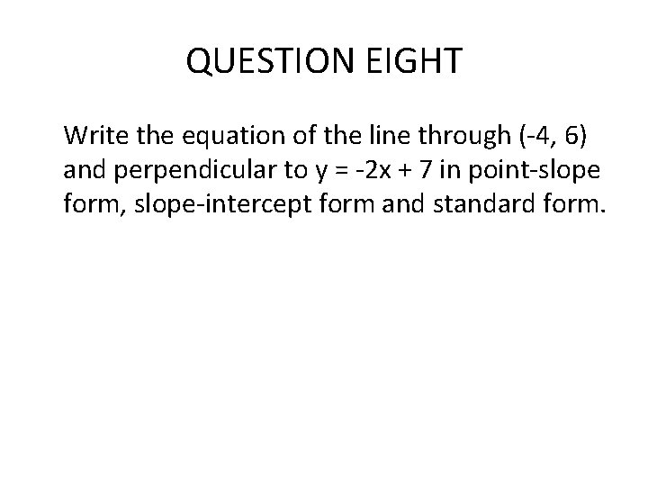 QUESTION EIGHT Write the equation of the line through (-4, 6) and perpendicular to QUESTION EIGHT Write the equation of the line through (-4, 6) and perpendicular to
