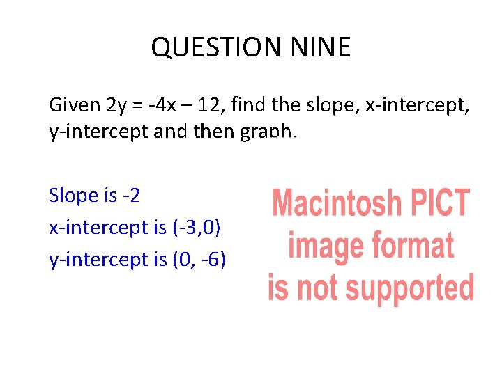 QUESTION NINE Given 2 y = -4 x – 12, find the slope, x-intercept, QUESTION NINE Given 2 y = -4 x – 12, find the slope, x-intercept,