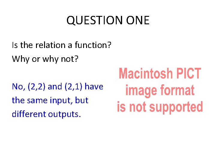 QUESTION ONE Is the relation a function? Why or why not? No, (2, 2) QUESTION ONE Is the relation a function? Why or why not? No, (2, 2)