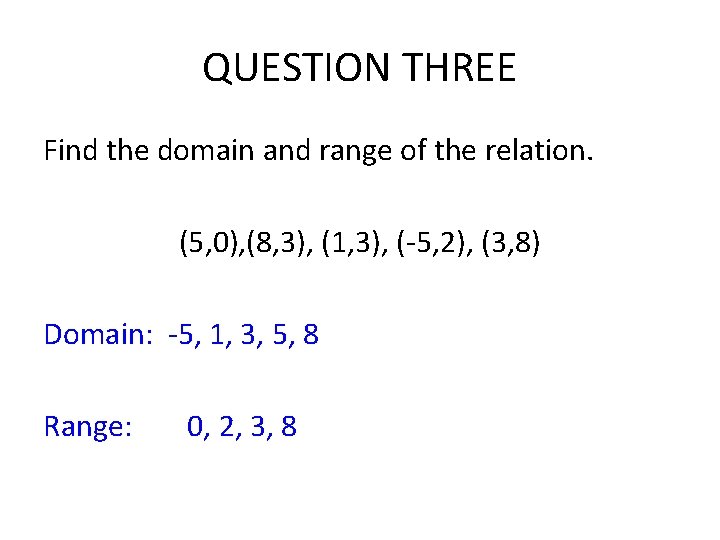 QUESTION THREE Find the domain and range of the relation. (5, 0), (8, 3), QUESTION THREE Find the domain and range of the relation. (5, 0), (8, 3),