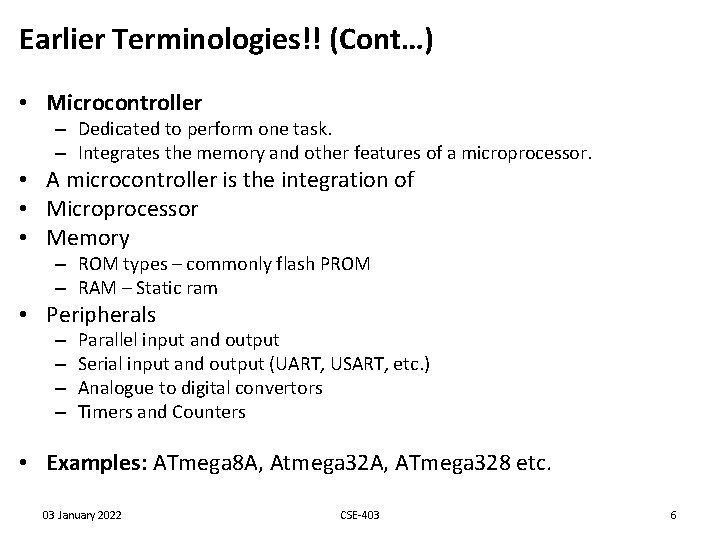 Earlier Terminologies!! (Cont…) • Microcontroller – Dedicated to perform one task. – Integrates the