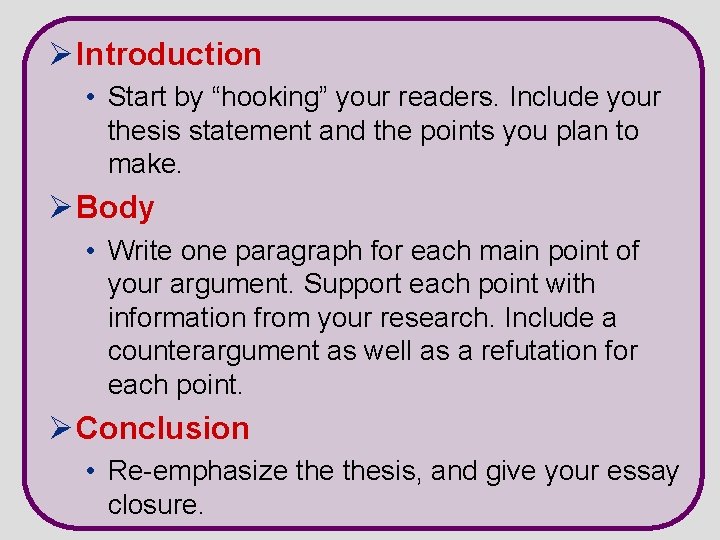 Ø Introduction • Start by “hooking” your readers. Include your thesis statement and the
