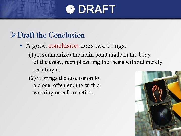  DRAFT Ø Draft the Conclusion • A good conclusion does two things: (1)