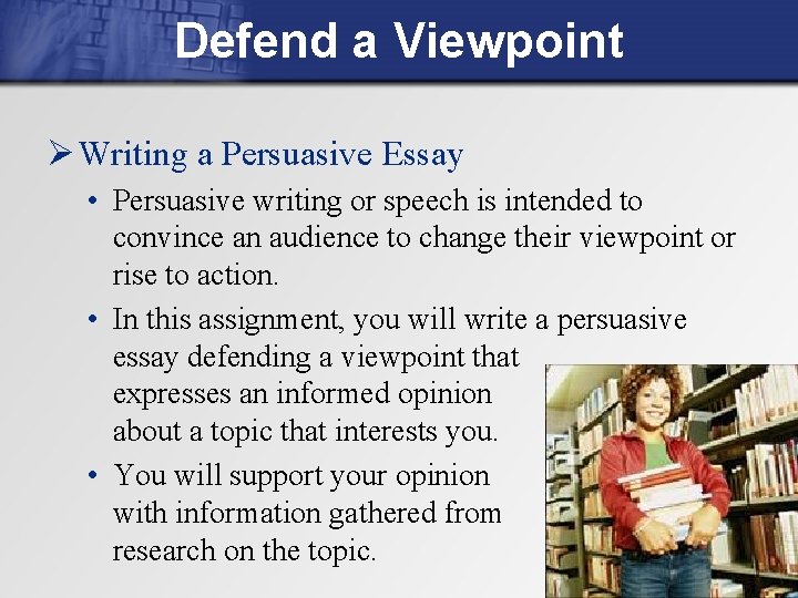 Defend a Viewpoint Ø Writing a Persuasive Essay • Persuasive writing or speech is