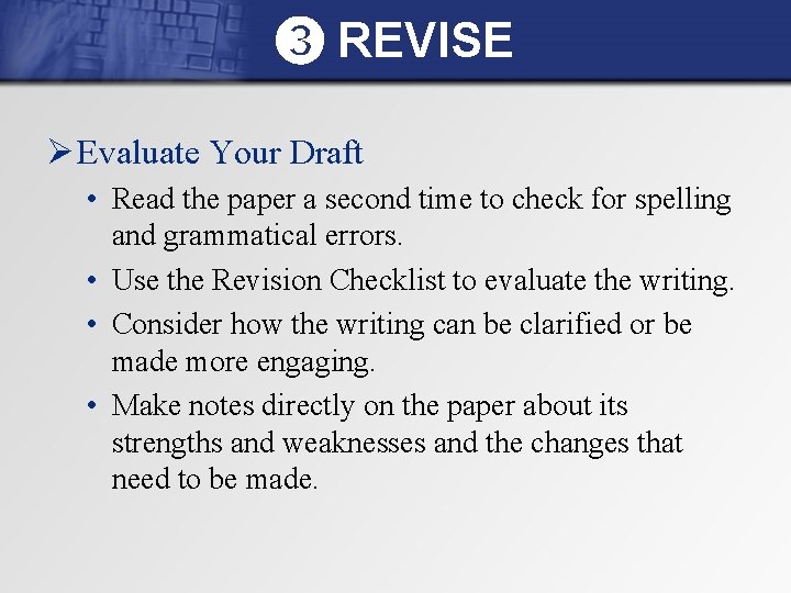 ➌ REVISE Ø Evaluate Your Draft • Read the paper a second time to