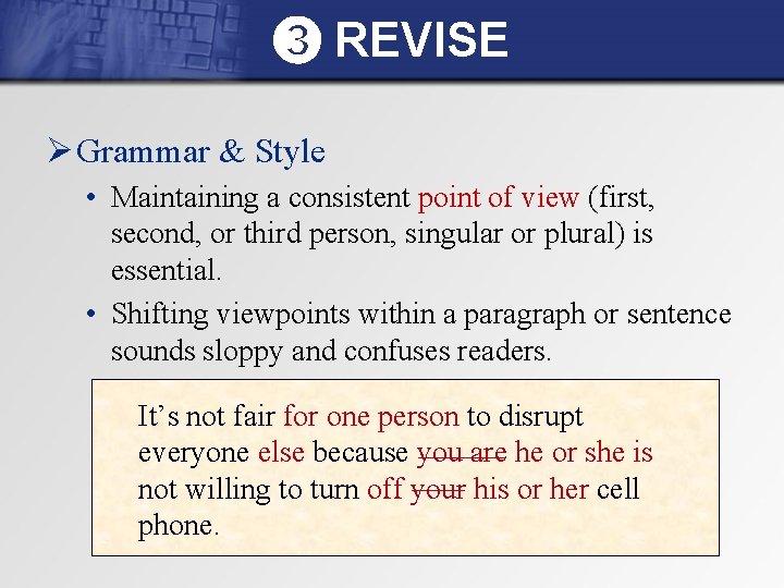 ➌ REVISE Ø Grammar & Style • Maintaining a consistent point of view (first,