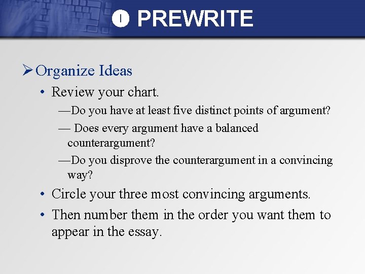  PREWRITE Ø Organize Ideas • Review your chart. —Do you have at least