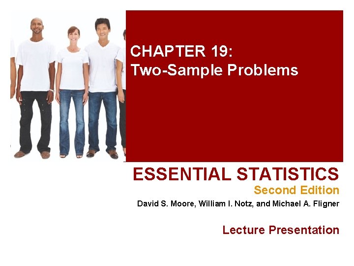CHAPTER 19: Two-Sample Problems ESSENTIAL STATISTICS Second Edition David S. Moore, William I. Notz,