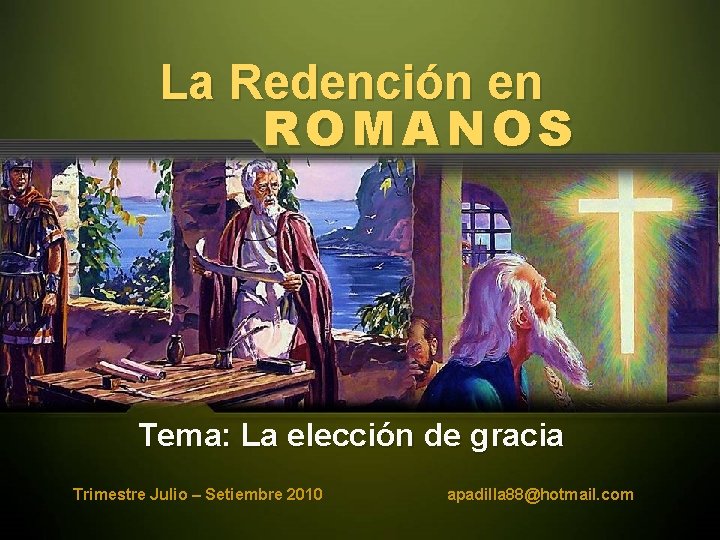 La Redención en ROMANOS Tema: La elección de gracia Trimestre Julio – Setiembre 2010