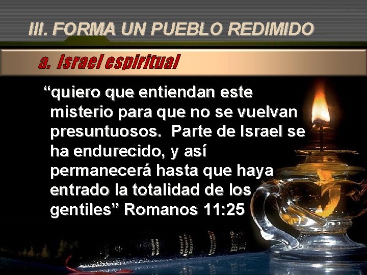 III. FORMA UN PUEBLO REDIMIDO a. Israel espiritual “quiero que entiendan este misterio para