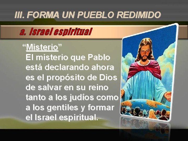 III. FORMA UN PUEBLO REDIMIDO a. Israel espiritual “Misterio” El misterio que Pablo está