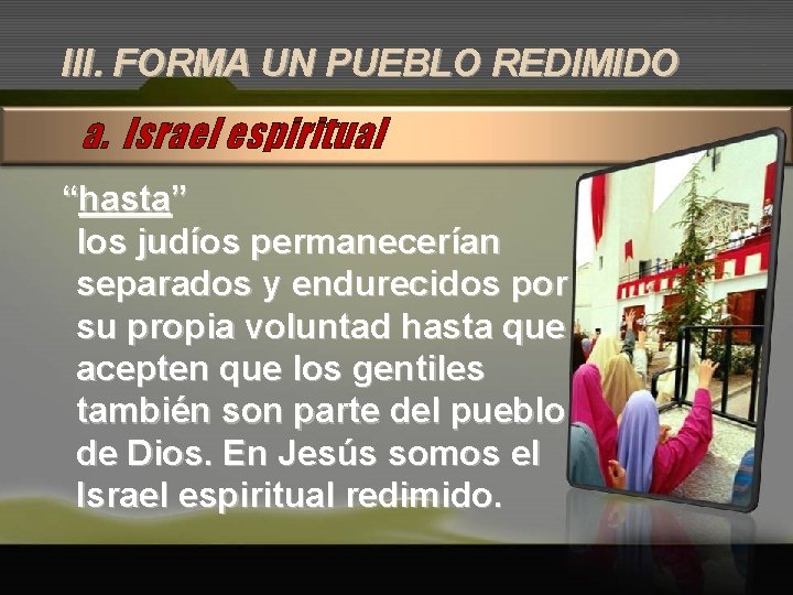 III. FORMA UN PUEBLO REDIMIDO a. Israel espiritual “hasta” los judíos permanecerían separados y