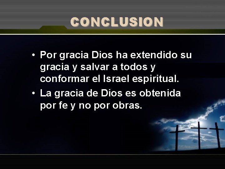 CONCLUSION • Por gracia Dios ha extendido su gracia y salvar a todos y