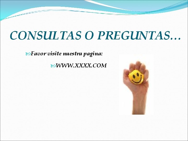 CONSULTAS O PREGUNTAS… Favor visite nuestra pagina: WWW. XXXX. COM 