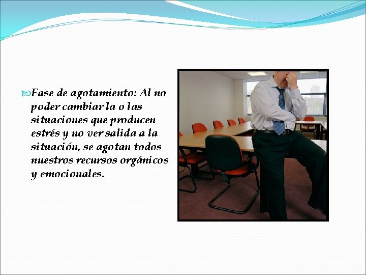  Fase de agotamiento: Al no poder cambiar la o las situaciones que producen