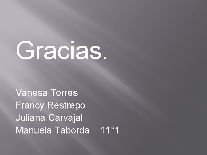 Gracias. Vanesa Torres Francy Restrepo Juliana Carvajal Manuela Taborda 11° 1 