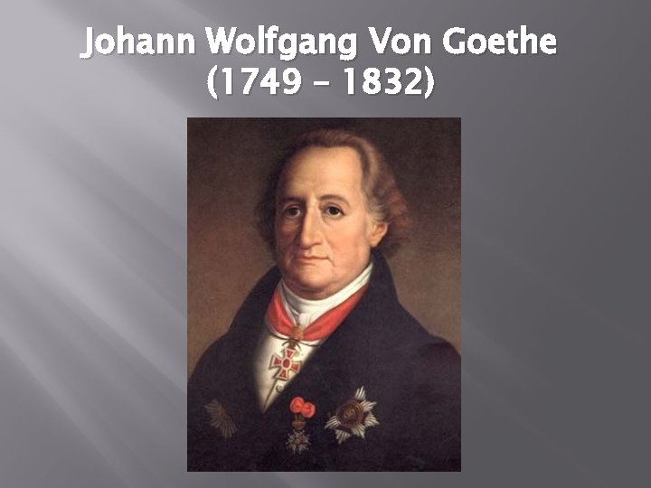 Johann Wolfgang Von Goethe (1749 – 1832) 