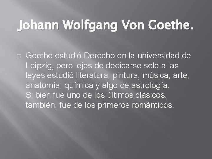 Johann Wolfgang Von Goethe. � Goethe estudió Derecho en la universidad de Leipzig, pero