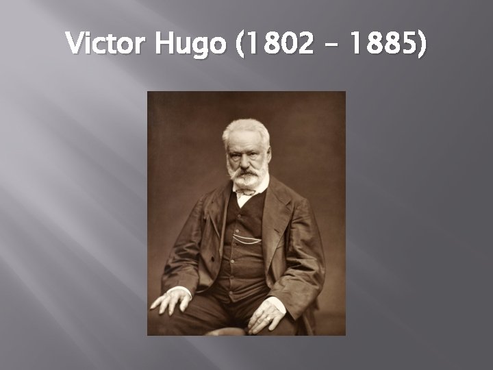 Victor Hugo (1802 – 1885) 