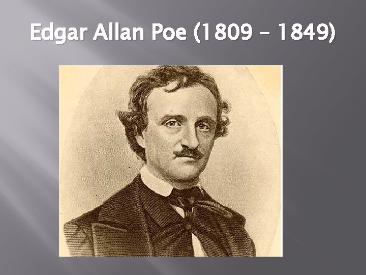 Edgar Allan Poe (1809 – 1849) 