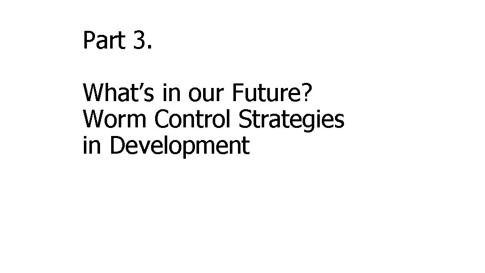 Part 3. What’s in our Future? Worm Control Strategies in Development 