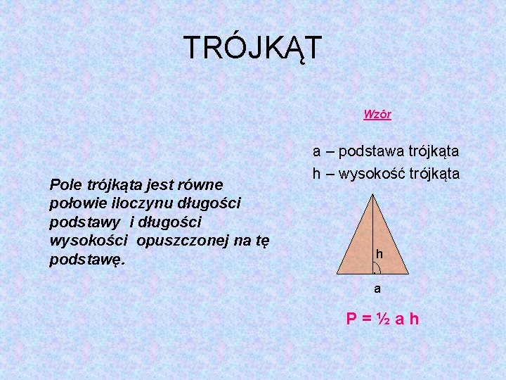 TRÓJKĄT Wzór Pole trójkąta jest równe połowie iloczynu długości podstawy i długości wysokości opuszczonej