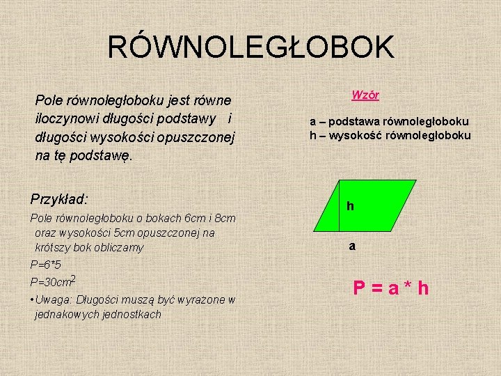 RÓWNOLEGŁOBOK Pole równoległoboku jest równe iloczynowi długości podstawy i długości wysokości opuszczonej na tę