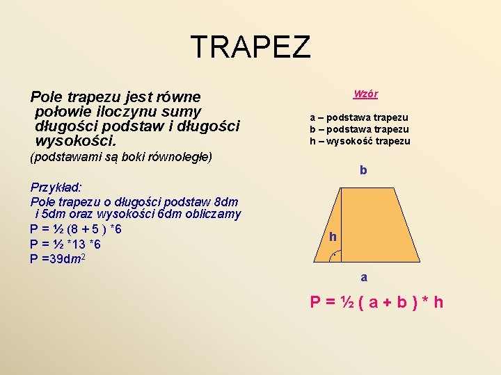 TRAPEZ Pole trapezu jest równe połowie iloczynu sumy długości podstaw i długości wysokości. Wzór