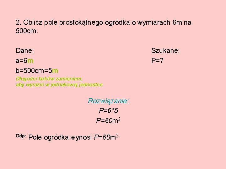 2. Oblicz pole prostokątnego ogródka o wymiarach 6 m na 500 cm. Dane: a=6