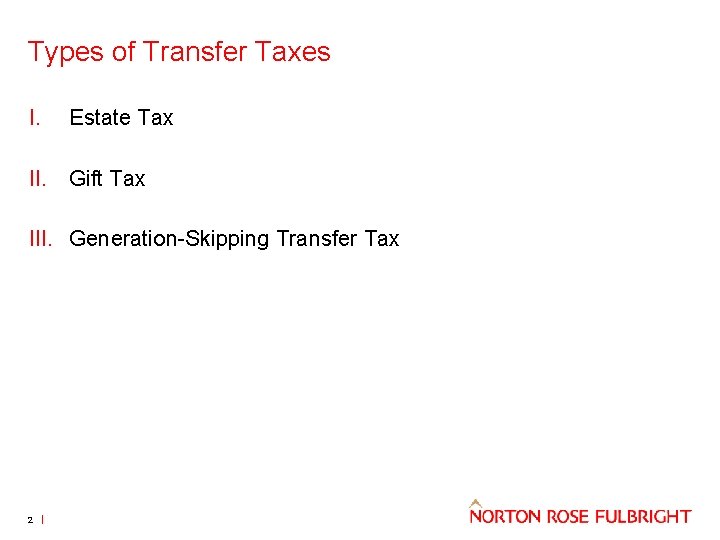 Types of Transfer Taxes I. Estate Tax II. Gift Tax III. Generation-Skipping Transfer Tax