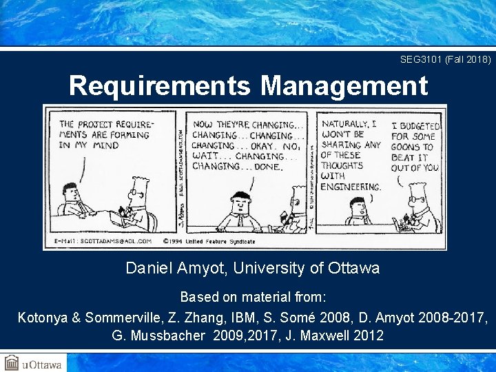 SEG 3101 (Fall 2018) Requirements Management Daniel Amyot, University of Ottawa Based on material SEG 3101 (Fall 2018) Requirements Management Daniel Amyot, University of Ottawa Based on material