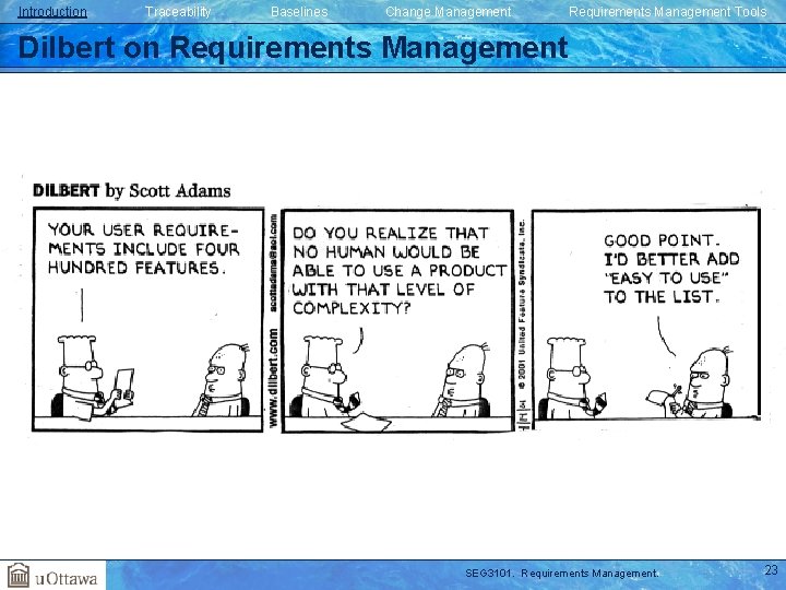 Introduction Traceability Baselines Change Management Requirements Management Tools Dilbert on Requirements Management SEG 3101. Introduction Traceability Baselines Change Management Requirements Management Tools Dilbert on Requirements Management SEG 3101.