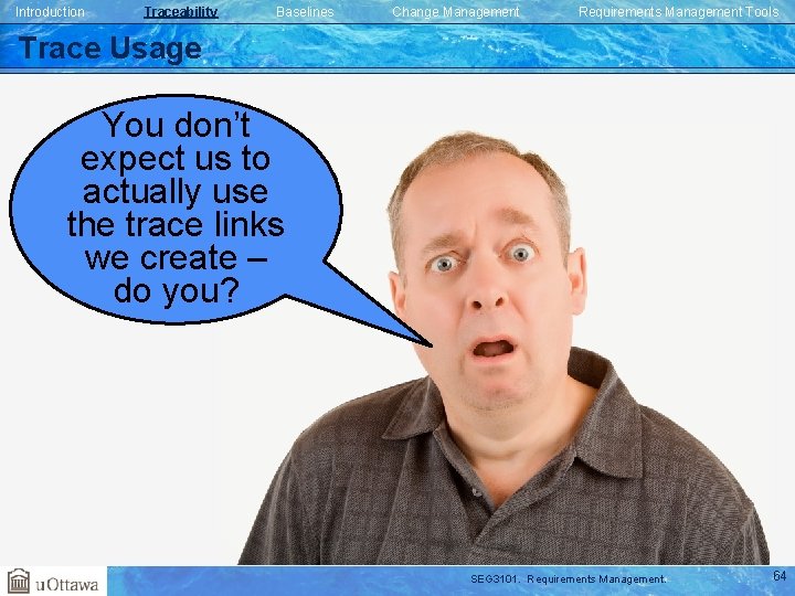 Introduction Traceability Baselines Change Management Requirements Management Tools Trace Usage You don’t expect us Introduction Traceability Baselines Change Management Requirements Management Tools Trace Usage You don’t expect us