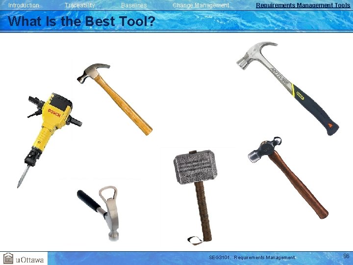 Introduction Traceability Baselines Change Management Requirements Management Tools What Is the Best Tool? SEG Introduction Traceability Baselines Change Management Requirements Management Tools What Is the Best Tool? SEG
