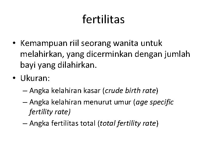 fertilitas • Kemampuan riil seorang wanita untuk melahirkan, yang dicerminkan dengan jumlah bayi yang