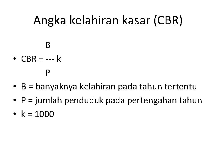 Angka kelahiran kasar (CBR) • • B CBR = --- k P B =